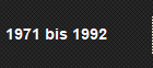 1971 bis 1992