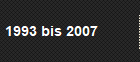 1993 bis 2007