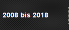 2008 bis 2018